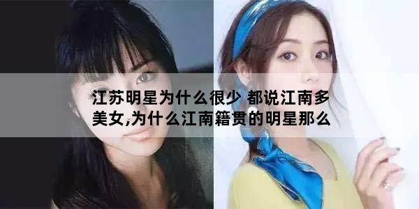 江苏明星为什么很少 都说江南多美女,为什么江南籍贯的明星那么少呢